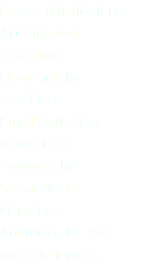 Events & Invitations Art Direction Consulting Photography Teaching Email Marketing Advertising Typography Social Media Marketing  Anything else you need designed... 